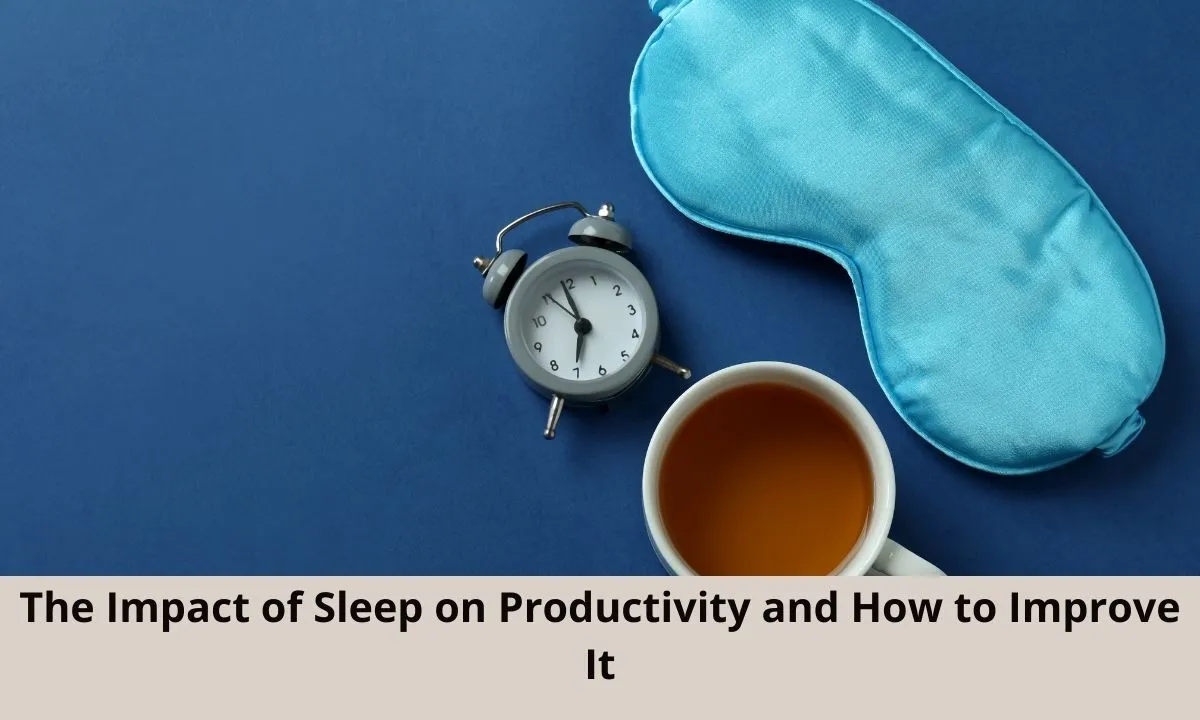 The Impact of Sleep on Productivity and How to Improve It